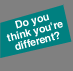 Do you think you're different?